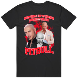 Good Girls Go To Church Bad Girls Go See Pitbull Music Fan T Shirt