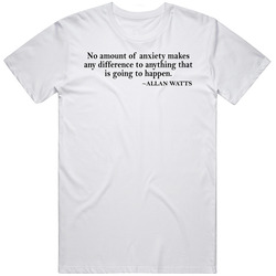 No Amount Of Anxiety Makes Any Difference To Anything That Is Going To