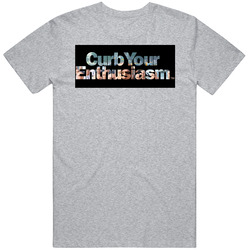 Curb Your Enthusisam Larry David Funny Comedy Tv Show Fan T Shirt