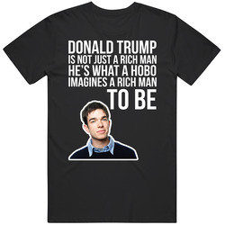 John Mulaney Donald Trump Is Not Just A Rich Man Quote Comedian Fan T John Mulaney Donald Trump Is Not Just A Rich Man Quote Comedian Fan T