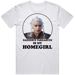 Game Of Thrones Daenerys Targaryen Is My Homegirl Funny Parody Fan T S