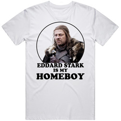 Game Of Thrones Eddard Stark Is My Homeboy Funny Parody Fan T Shirt