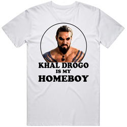 Game Of Thrones Khal Drogo Is My Homeboy Funny Parody Fan T Shirt