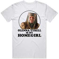Game Of Thrones Olenna Tyrell Is My Homegirl Funny Parody Fan T Shirt