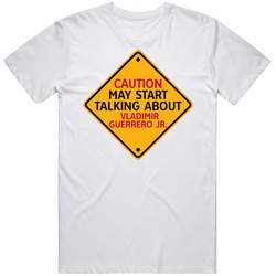 Caution May Start Talkng About  Vladimir Guerrero Jr T Shirt