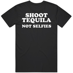 Shoot Tequila Not Selfies T Shirt Shoot Tequila Not Selfies T Shirt