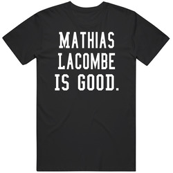 Mathias Lacombe Is Good T Shirt Mathias Lacombe Is Good T Shirt