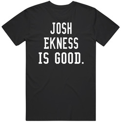 Josh Ekness Is Good T Shirt Josh Ekness Is Good T Shirt