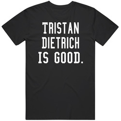 Tristan Dietrich Is Good T Shirt Tristan Dietrich Is Good T Shirt