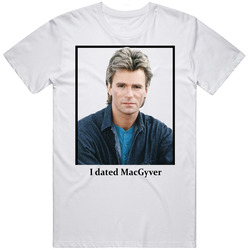 I Dated Macgyver T Shirt