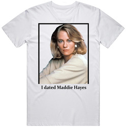 I Dated Maddie Hayes T Shirt