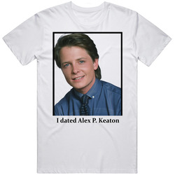 I Dated Alex P Keaton T Shirt