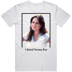 I Dated Norma Rae T Shirt