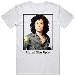 I Dated Ellen Ripley T Shirt