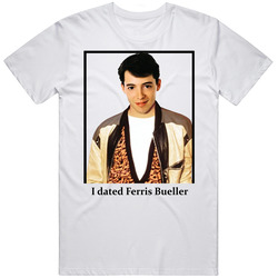 I Dated Ferris Bueller T Shirt