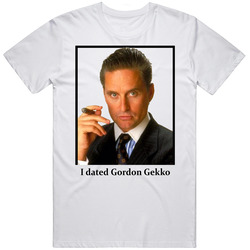 I Dated Gordon Gekko T Shirt