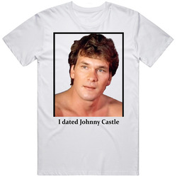 I Dated Johnny Castle T Shirt