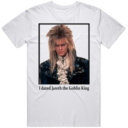 I Dated Jareth The Goblin King T Shirt