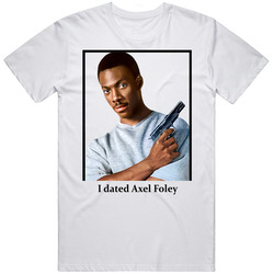 I Dated Axel Foley T Shirt