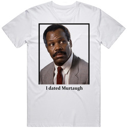 I Dated Murtaugh T Shirt