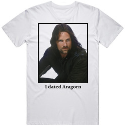 I Dated Aragorn T Shirt