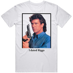 I Dated Riggs T Shirt