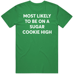 Most Likely To Be On A Sugar Cookie High Christmas T Shirt Most Likely To Be On A Sugar Cookie High Christmas T Shirt