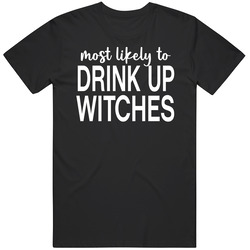 Most Likely To Drink Up Witches Halloween T Shirt Most Likely To Drink Up Witches Halloween T Shirt