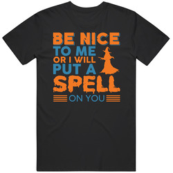 Be Nice To Me Or I Will Put A Spell On You Halloween T Shirt Be Nice To Me Or I Will Put A Spell On You Halloween T Shirt