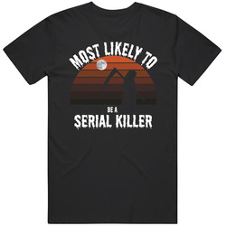 Most Likely To Be A Serial Killer Halloween T Shirt Most Likely To Be A Serial Killer Halloween T Shirt