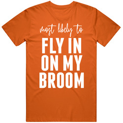 Most Likely To Fly In On My Broom Halloween T Shirt Most Likely To Fly In On My Broom Halloween T Shirt