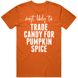 Most Likely To Trade Candy For Pumpkin Spice Halloween T Shirt Most Likely To Trade Candy For Pumpkin Spice Halloween T Shirt