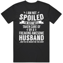 I'm Not Spoiled Just Well Taken Care Of By My Husband Wife Gift T I'm Not Spoiled Just Well Taken Care Of By My Husband Wife Gift T