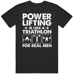 Power Lifting Is Like A Triathlon For Real Men Gym Workout T Shirt Power Lifting Is Like A Triathlon For Real Men Gym Workout T Shirt