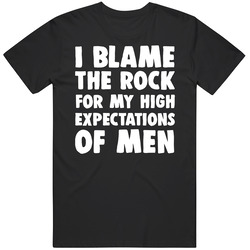 I Blame The Rock For My High Expectations Of Men Celebrity Fan T Shirt
