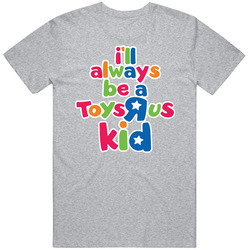 I'll Always Be A Toys R Us Kid T Shirt