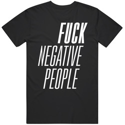 Fuck Negative People Funny T Shirt Fuck Negative People Funny T Shirt