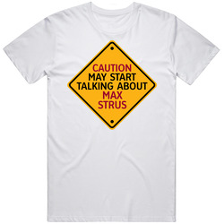 Caution May Start Talkng About Max Strus T Shirt