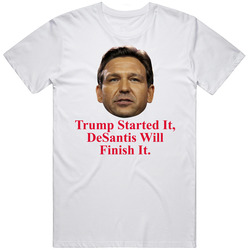 Ron Desantis Trump Started Finish It T Shirt