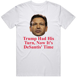 Ron Desantis Trump Had His Time T Shirt