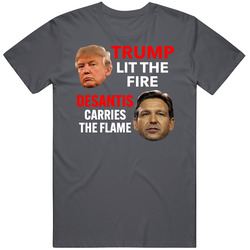 Trump Lit The Fire Desantis Carries The Flame T Shirt