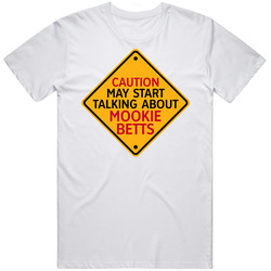 Caution May Start Talkng About Mookie Betts T Shirt