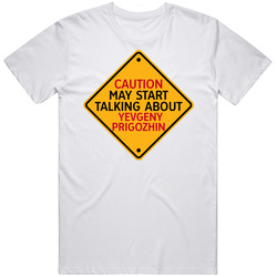Caution May Start Talkng About Yevgeny Prigozhin T Shirt