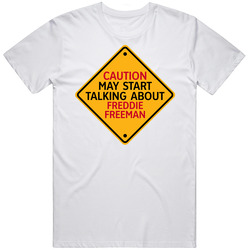 Caution May Start Talkng About Freddie Freeman T Shirt Caution May Start Talkng About Freddie Freeman T Shirt