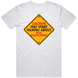 Caution May Start Talkng About Paul Goldschmidt T Shirt Caution May Start Talkng About Paul Goldschmidt T Shirt