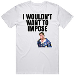 I Wouldn't Want To Impose Jack Chester Summer Rental T Shirt