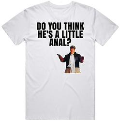 Think He's A Little Anal Frank Dooley Armed And Dangerous T Shirt