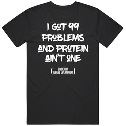 I Got 99 Problems And Protein Aint One Vegans Everywhere Funny T Shirt