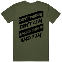 Don't Worry Don't Cry Smoke Ganja And Fly Funny Cannabis Fri Don't Worry Don't Cry Smoke Ganja And Fly Funny Cannabis Fri