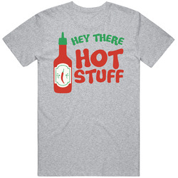 Hey There Hot Stuff Sauce Funny T Shirt